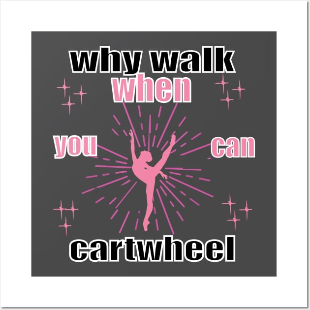 funny why walk when you can cartwheel Wall Art by spantshirt